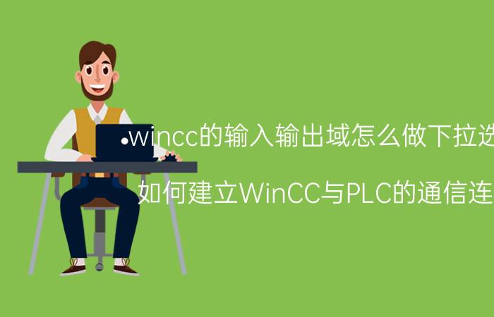 wincc的输入输出域怎么做下拉选项 如何建立WinCC与PLC的通信连接？